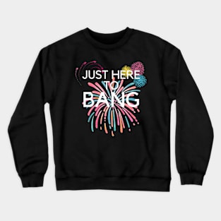 Just Here To Bang Crewneck Sweatshirt